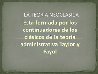 Esta formada por los
continuadores de los
clásicos de la teoría
administrativa Taylor y
Fayol
 