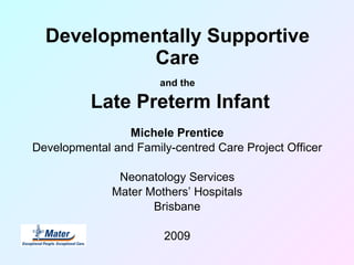 Developmentally Supportive  Care  and the   Late Preterm Infant ,[object Object],[object Object],[object Object],[object Object],[object Object],[object Object]