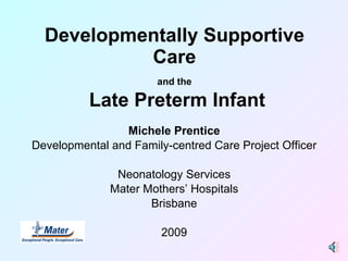 Developmentally Supportive  Care  and the   Late Preterm Infant ,[object Object],[object Object],[object Object],[object Object],[object Object],[object Object]