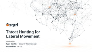 Threat Hunting for
Lateral Movement
Presented by:
Ryan Nolette – Security Technologist
Adam Fuchs – CTO
 