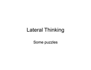 Lateral Thinking

  Some puzzles
 