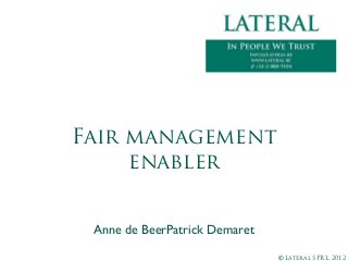 © Lateral SPRL, 2012
Anne de BeerPatrick Demaret
Fair management
enabler
 