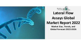 Lateral Flow
Assays Global
Market Report 2022
Market Size, Trends, and
Global Forecast 2022-2026
 