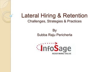 Lateral Hiring & Retention
  Challenges, Strategies & Practices

               By
       Subba Raju Pericherla
 