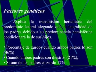 <ul><li>Factores genéticos </li></ul><ul><li>E xplica la transmisión hereditaria del predominio lateral alegando que la la...