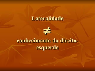 Lateralidade  conhecimento da direita-esquerda 