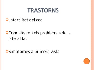 TRASTORNS Lateralitat del cos Com afecten els problemes de la lateralitat Símptomes a primera vista 