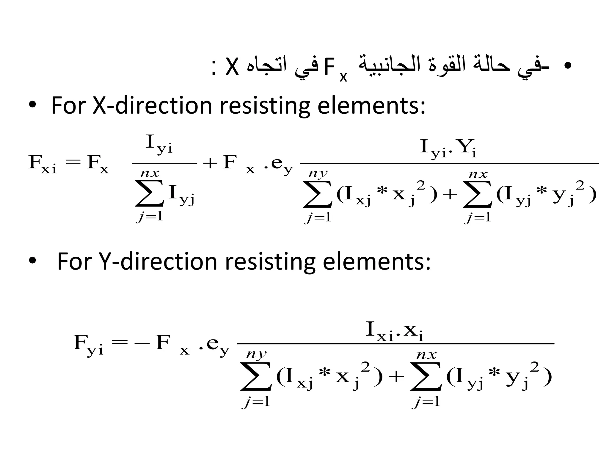 •-‫الجانبية‬ ‫القوة‬ ‫حالة‬ ‫في‬F x‫اتجاه‬ ‫في‬X:
• For X-direction resisting elements:
• For Y-direction resisting elements:
)y*(I)x*(I
.YI
.eF
I
I
F=F
2
j
1
yj
2
j
1
xj
iyi
yx
1
yj
yi
xxi



 nx
j
ny
j
nx
j
)y*(I)x*(I
.xI
.eF=F
2
j
1
yj
2
j
1
xj
ixi
yxyi



 nx
j
ny
j
 