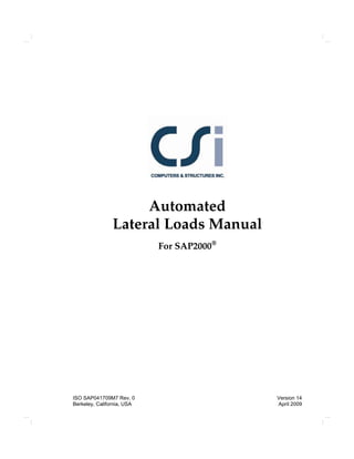 ISO SAP041709M7 Rev. 0 Version 14
Berkeley, California, USA April 2009
Automated
Lateral Loads Manual
For SAP2000
 