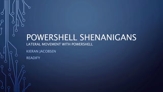 POWERSHELL SHENANIGANS
LATERAL MOVEMENT WITH POWERSHELL
KIERAN JACOBSEN
READIFY
 