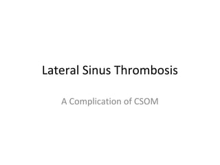 Lateral Sinus Thrombosis
A Complication of CSOM
 