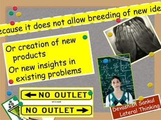 Because it does not allow breeding of new ideas Or creation of new products  Or new insights in existing problems 
