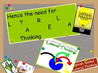 Hence the need for  L  T R L A E A Thinking 