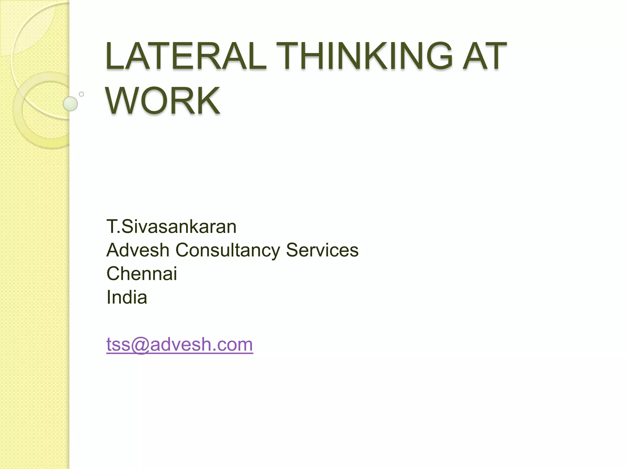 LATERAL THINKING AT WORKT.SivasankaranAdvesh Consultancy ServicesChennai Indiatss@advesh.com
