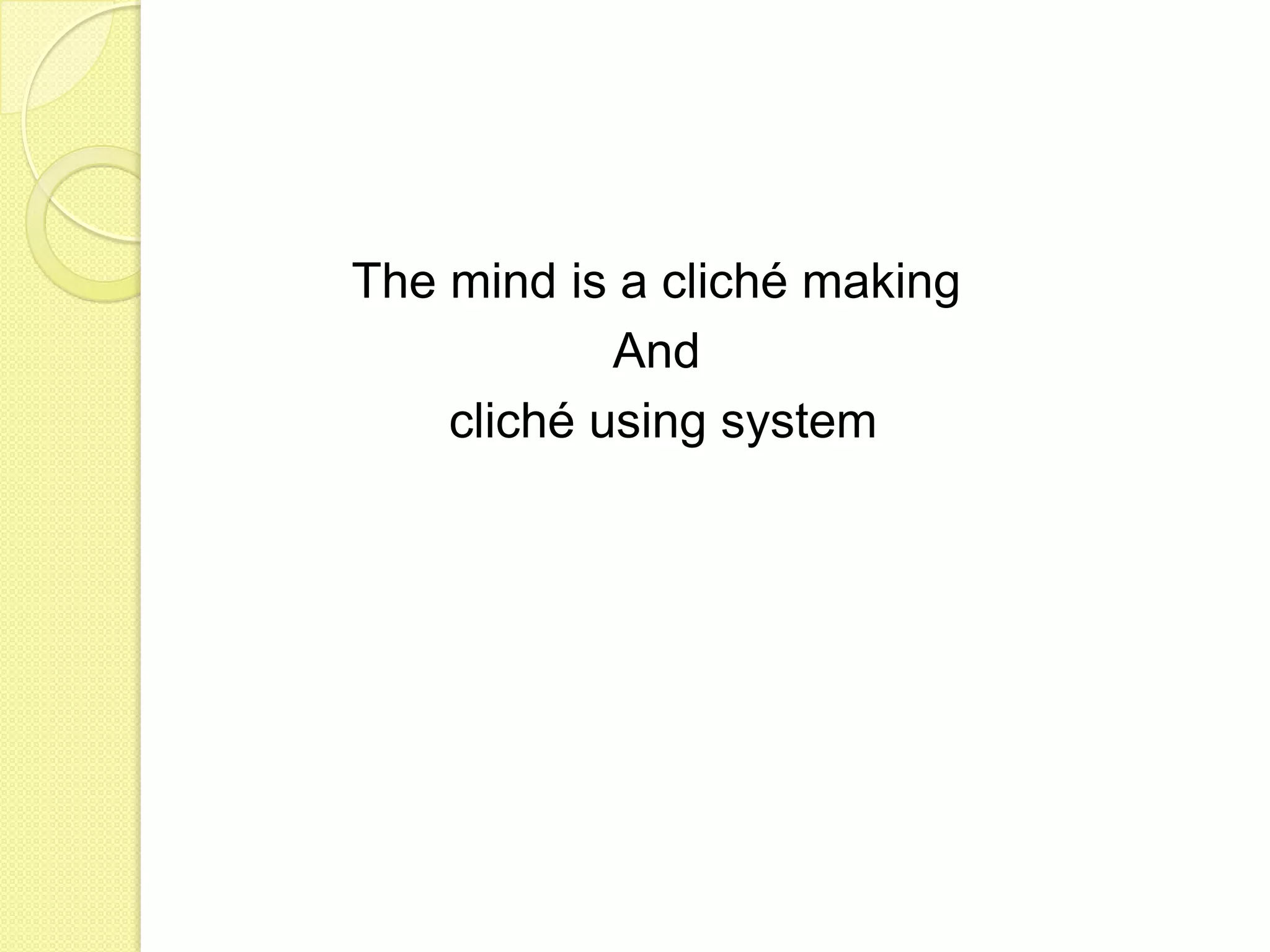 The mind is a cliché making And cliché using system