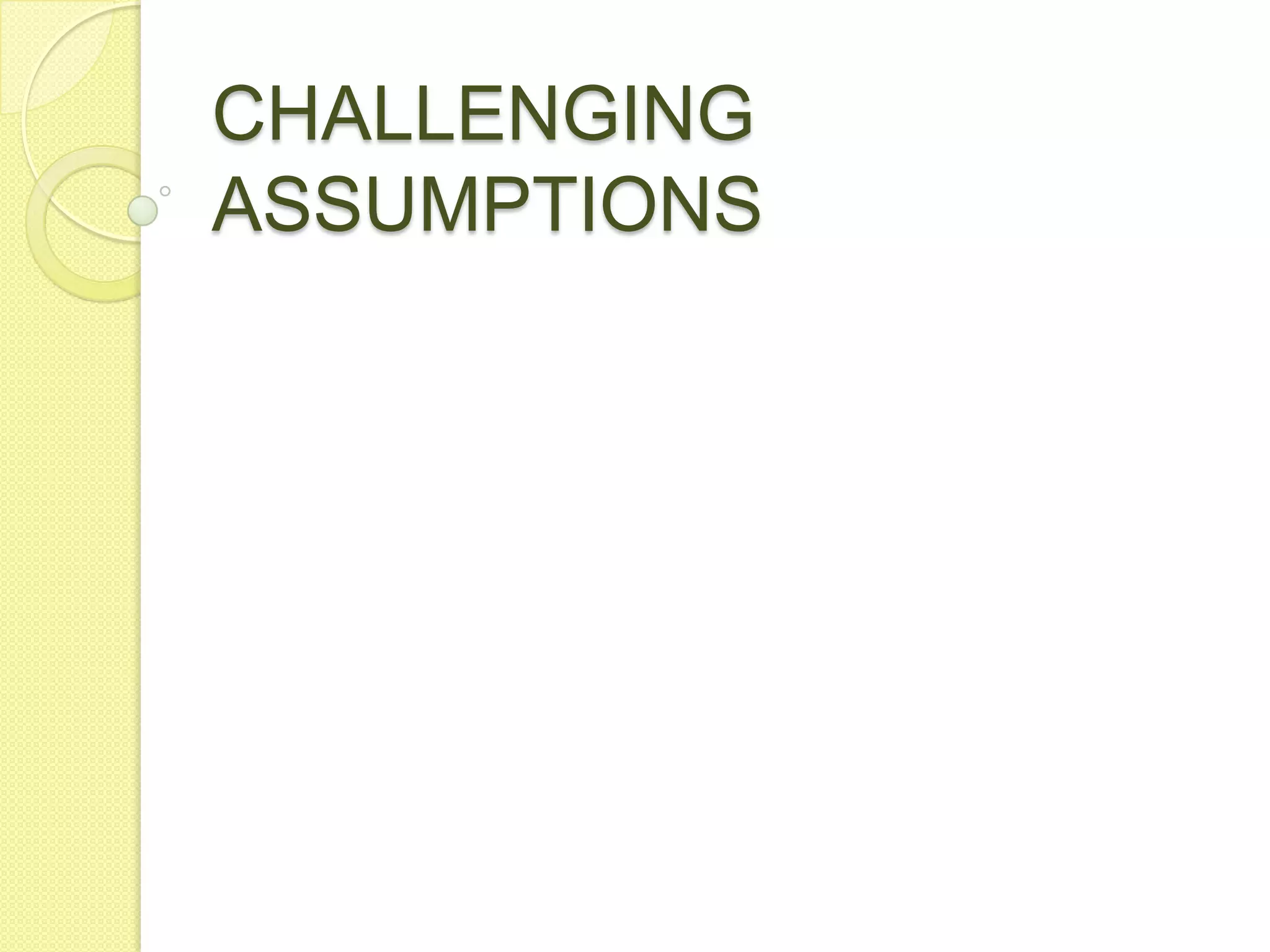 CHALLENGING ASSUMPTIONS
