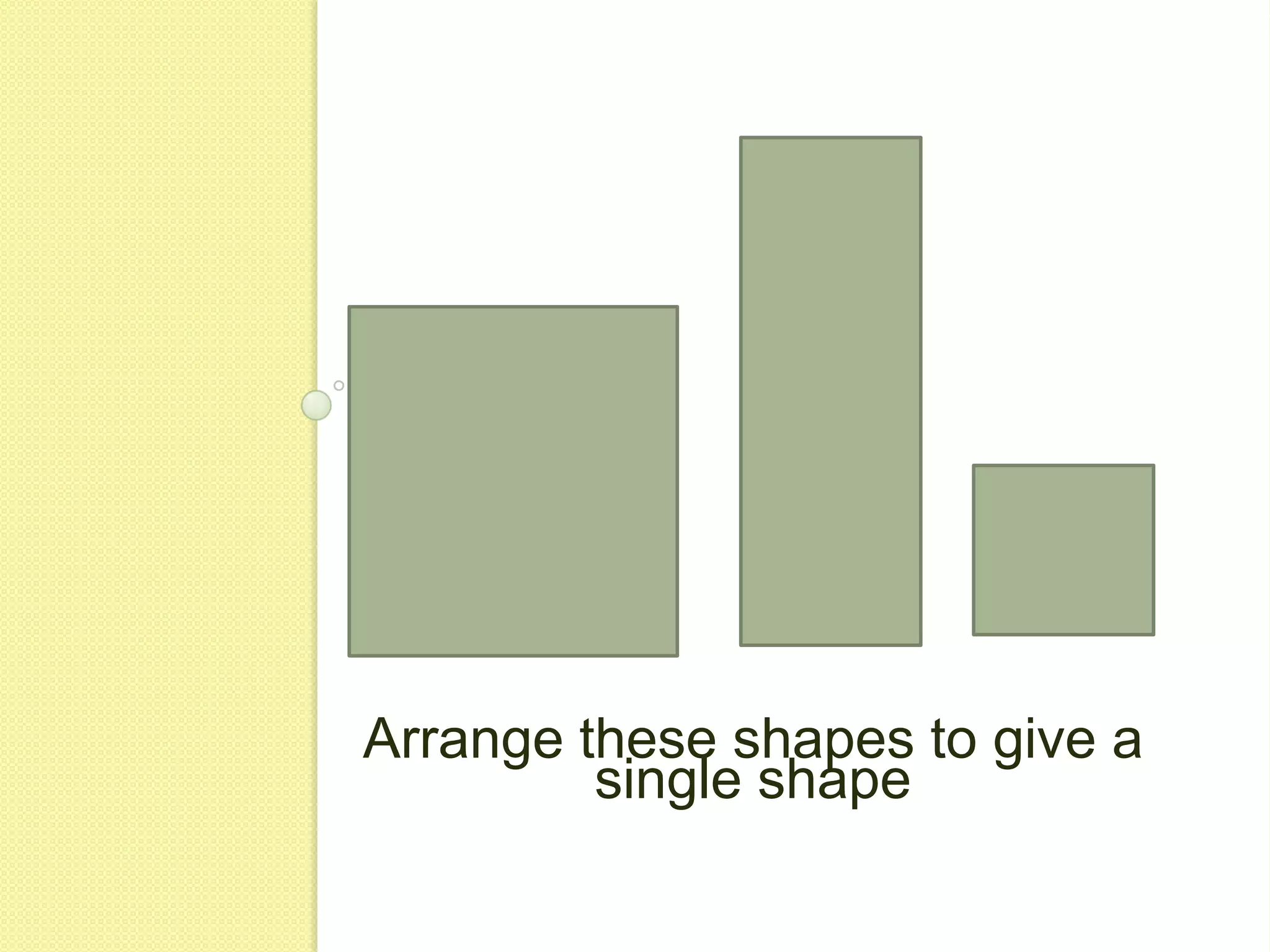 Arrange these shapes to give a single shape