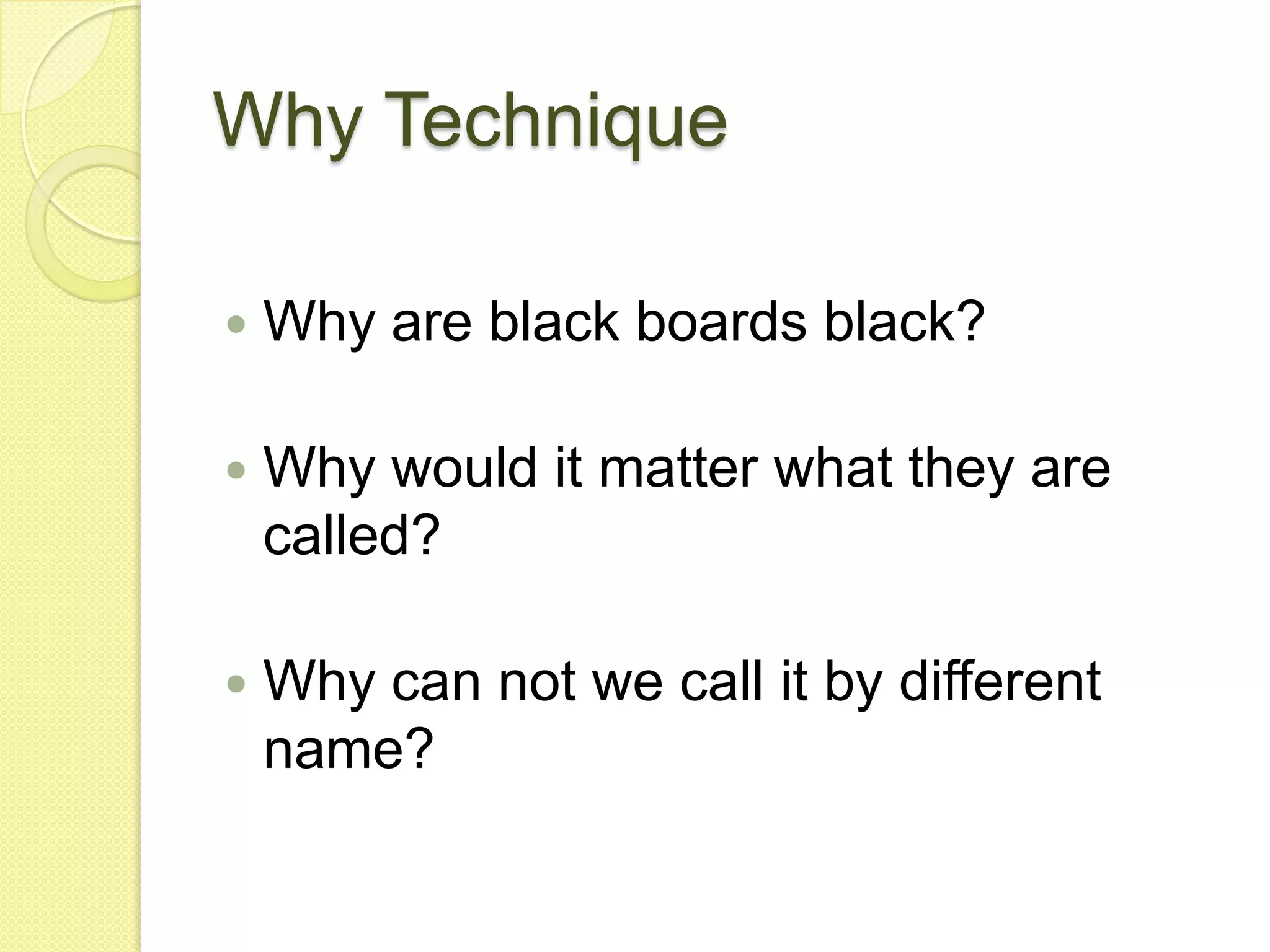 Why TechniqueWhy are black boards black?Why would it matter what they are called?Why can not we call it by different name?