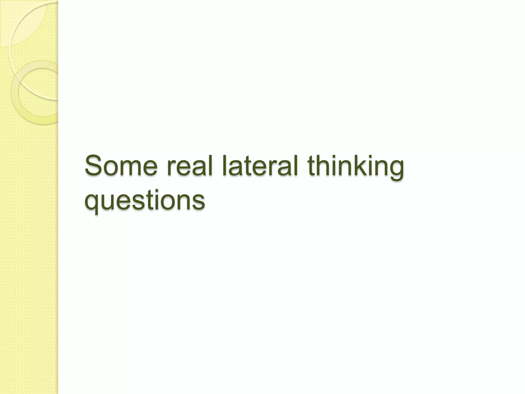 Some real lateral thinking questions