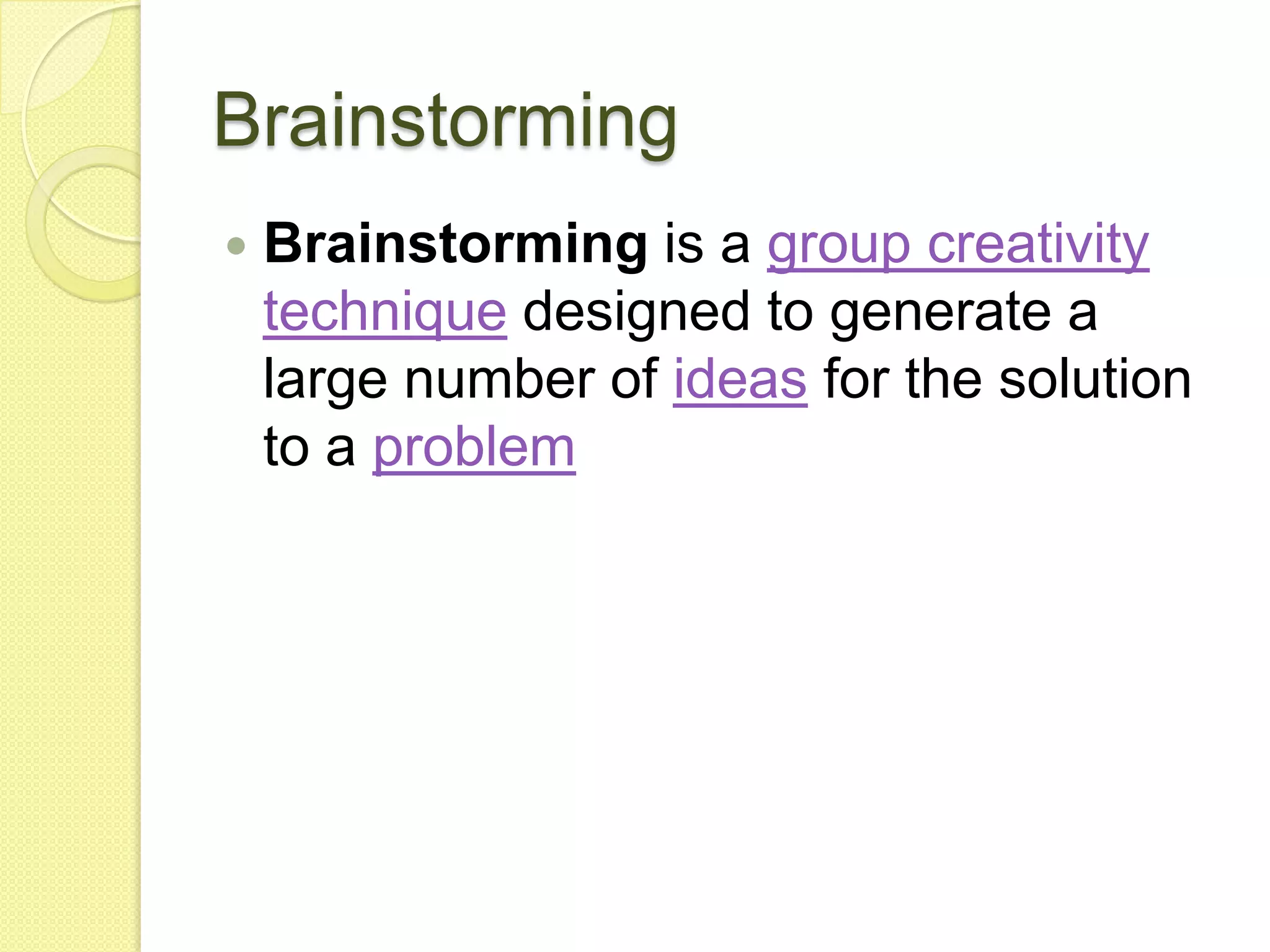 BrainstormingBrainstorming is a group creativity technique designed to generate a large number of ideas for the solution to a problem