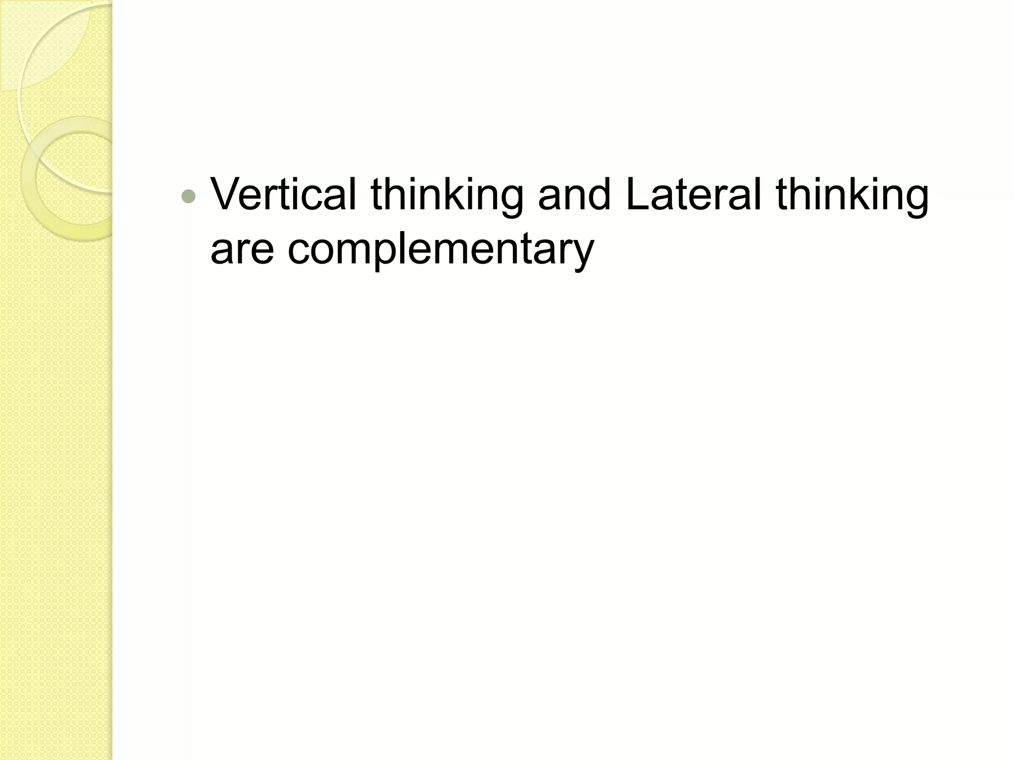 Vertical thinking and Lateral thinking are complementary