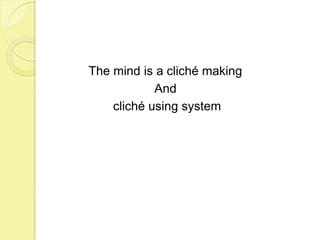 The mind is a cliché making And cliché using system
