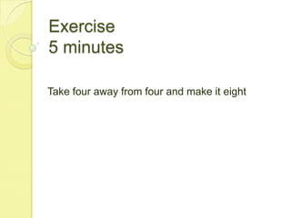 Exercise5 minutesTake four away from four and make it eight