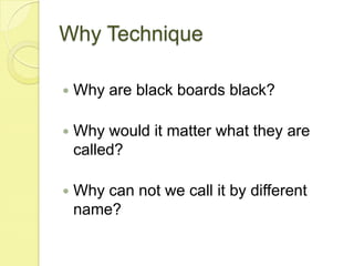 Why TechniqueWhy are black boards black?Why would it matter what they are called?Why can not we call it by different name?