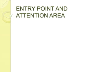 ENTRY POINT AND ATTENTION AREA