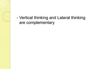 Vertical thinking and Lateral thinking are complementary