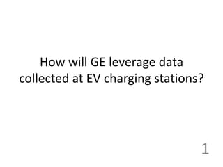 How will GE leverage data collected at EV charging stations? 1 