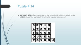Puzzle # 14
 ALPHABET TICKLE: Take away one of the letters in this grid and yet still leave
all 26 letters of the alphabet. Which letter can be taken away?
 