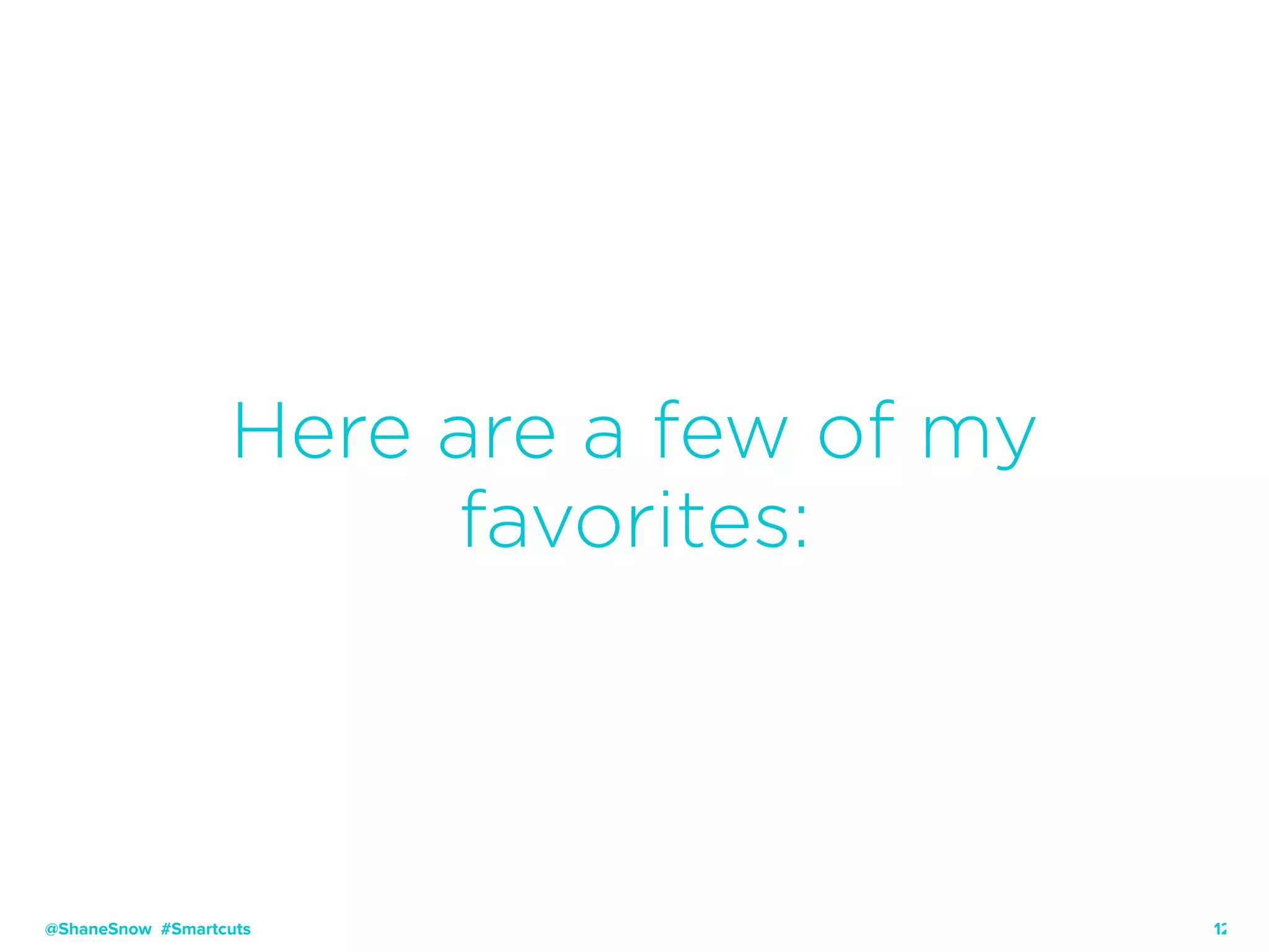 12
Here are a few of my
favorites:
@ShaneSnow #Smartcuts
 