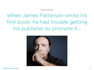 14
FOR EXAMPLE:
When James Patterson wrote his
first book, he had trouble getting
his publisher to promote it…
@ShaneSnow #Smartcuts
 
