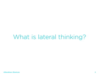 2
What is lateral thinking?
@ShaneSnow #Smartcuts
 