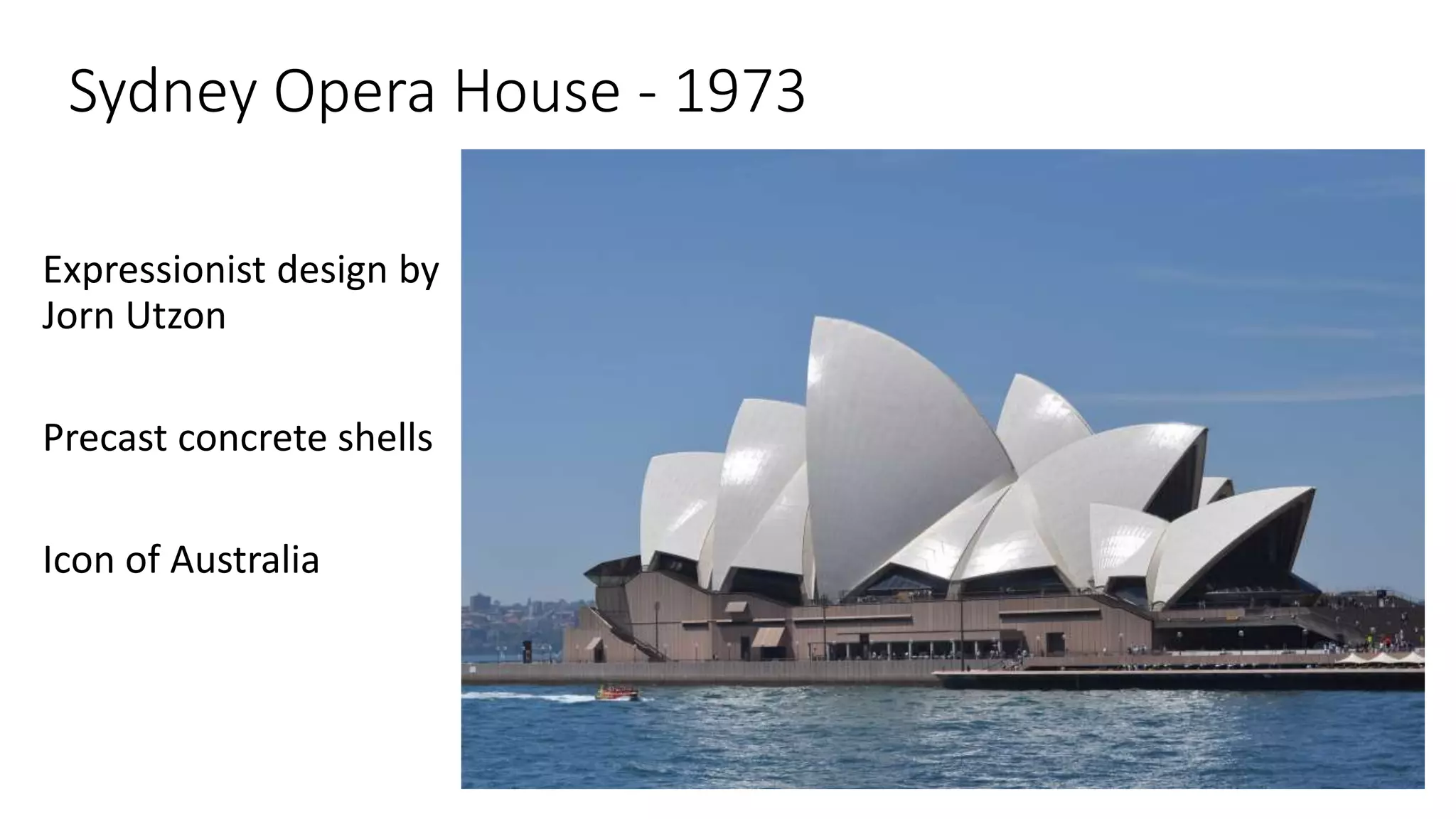Sydney Opera House - 1973
Expressionist design by
Jorn Utzon
Precast concrete shells
Icon of Australia
 