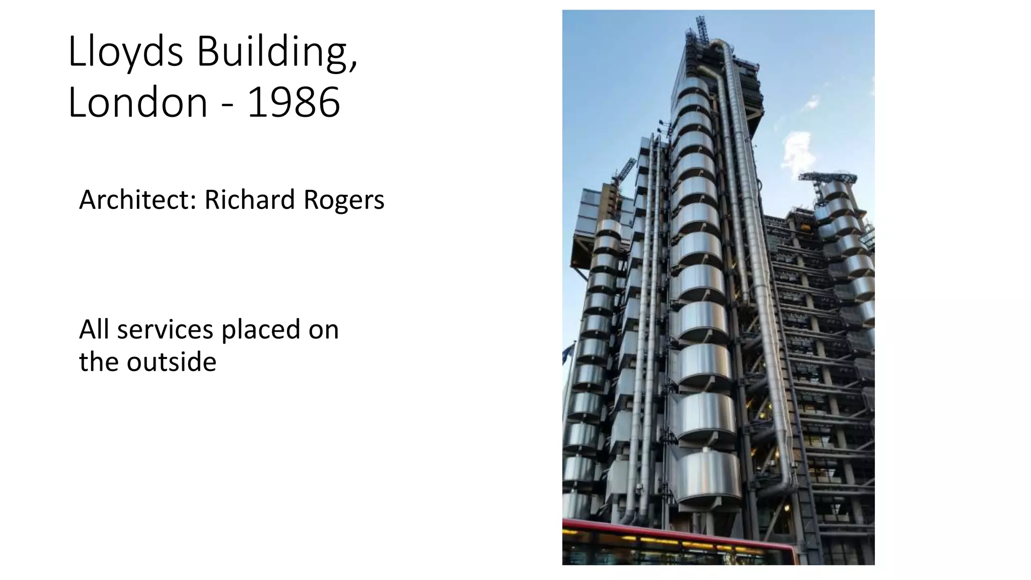 Lloyds Building,
London - 1986
Architect: Richard Rogers
All services placed on
the outside
 