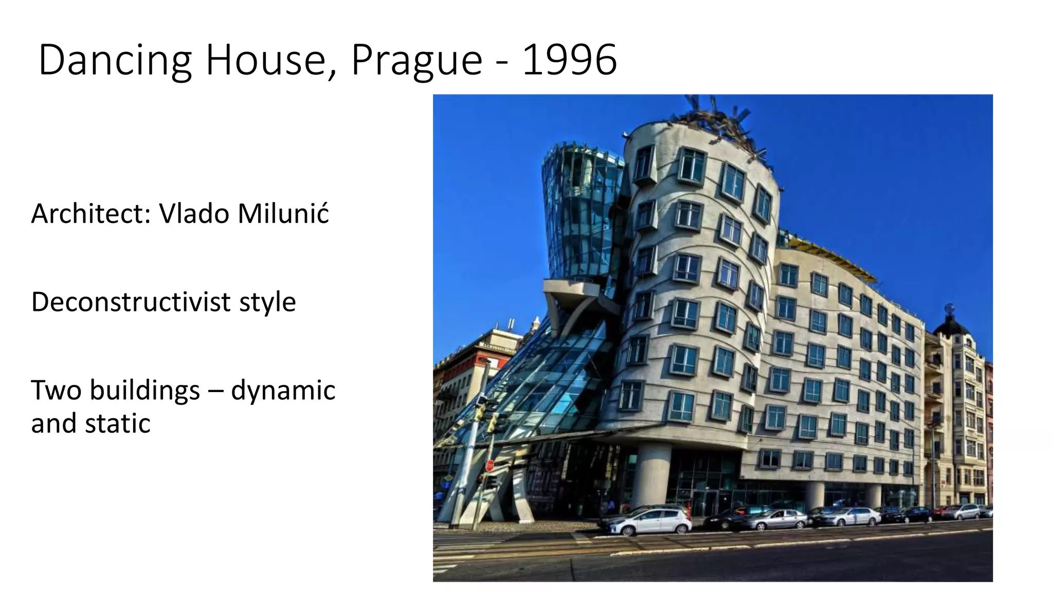 Dancing House, Prague - 1996
Architect: Vlado Milunić
Deconstructivist style
Two buildings – dynamic
and static
 