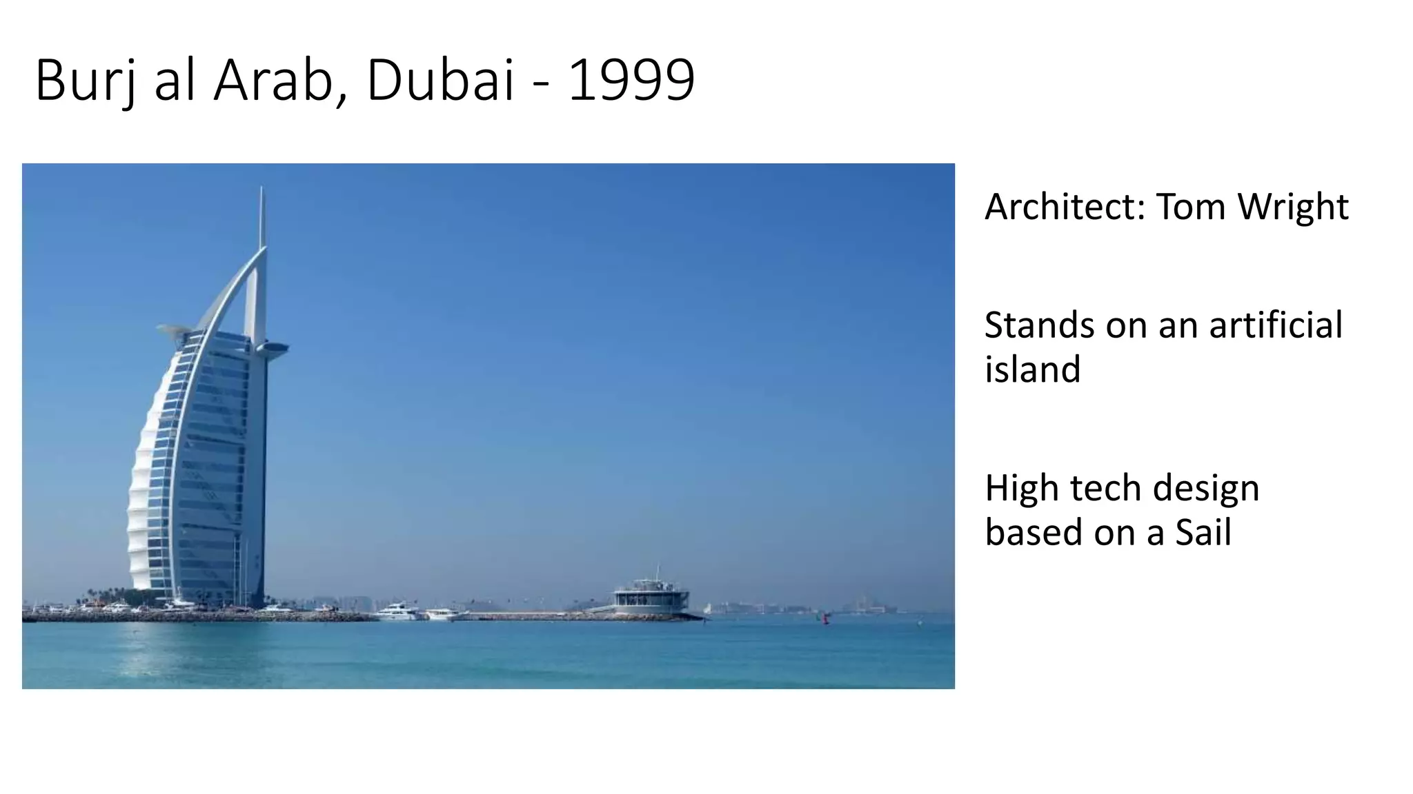 Burj al Arab, Dubai - 1999
Architect: Tom Wright
Stands on an artificial
island
High tech design
based on a Sail
 