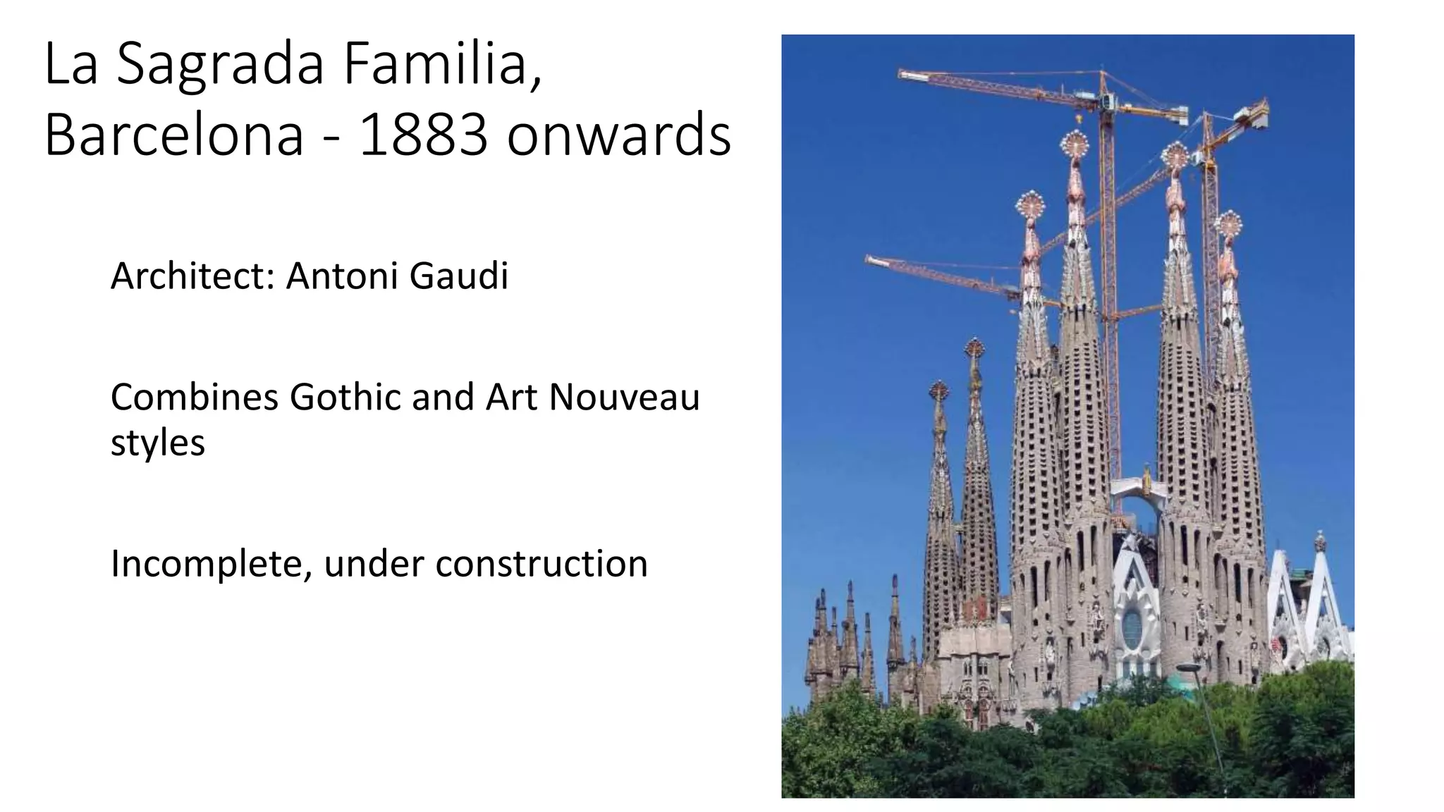 La Sagrada Familia,
Barcelona - 1883 onwards
Architect: Antoni Gaudi
Combines Gothic and Art Nouveau
styles
Incomplete, under construction
 