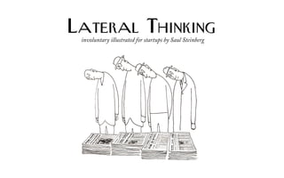 Lateral Thinking
involuntary illustrated for startups by Saul Steinberg
 