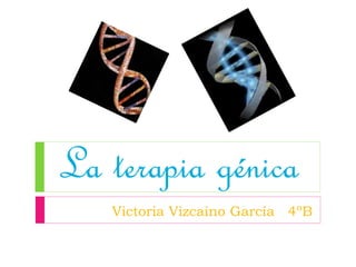 La terapia génica
Victoria Vizcaíno García 4ºB
 