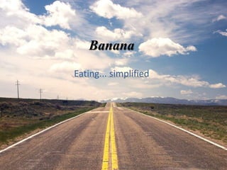 Banana
Eating... simplified
 