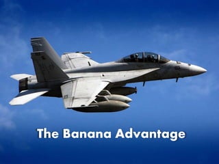 The Banana Advantage
 