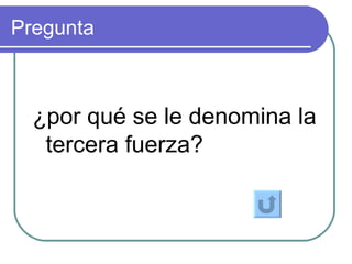 Pregunta ¿por qué se le denomina la tercera fuerza? 