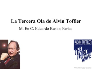 La Tercera Ola de Alvin Toffler
   M. En C. Eduardo Bustos Farías




                                    1
 