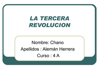 LA TERCERA REVOLUCION Nombre: Chano  Apellidos : Alemán Herrera  Curso : 4 A 