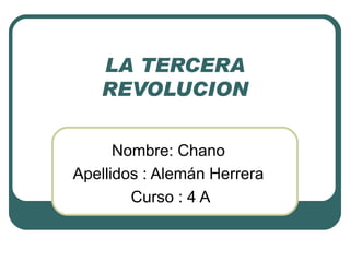 LA TERCERA REVOLUCION Nombre: Chano  Apellidos : Alemán Herrera  Curso : 4 A 