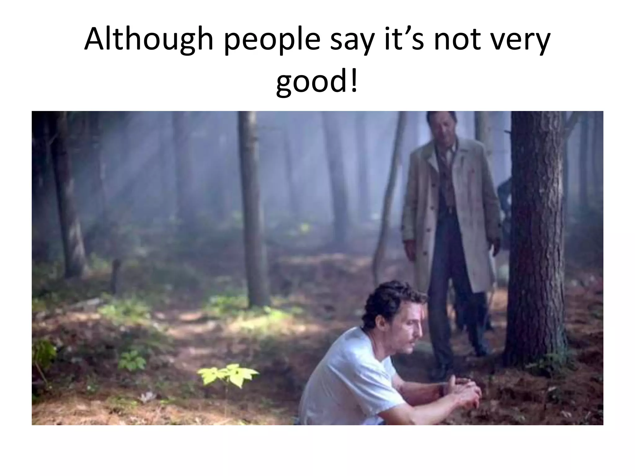 Although people say it’s not very
good!
 