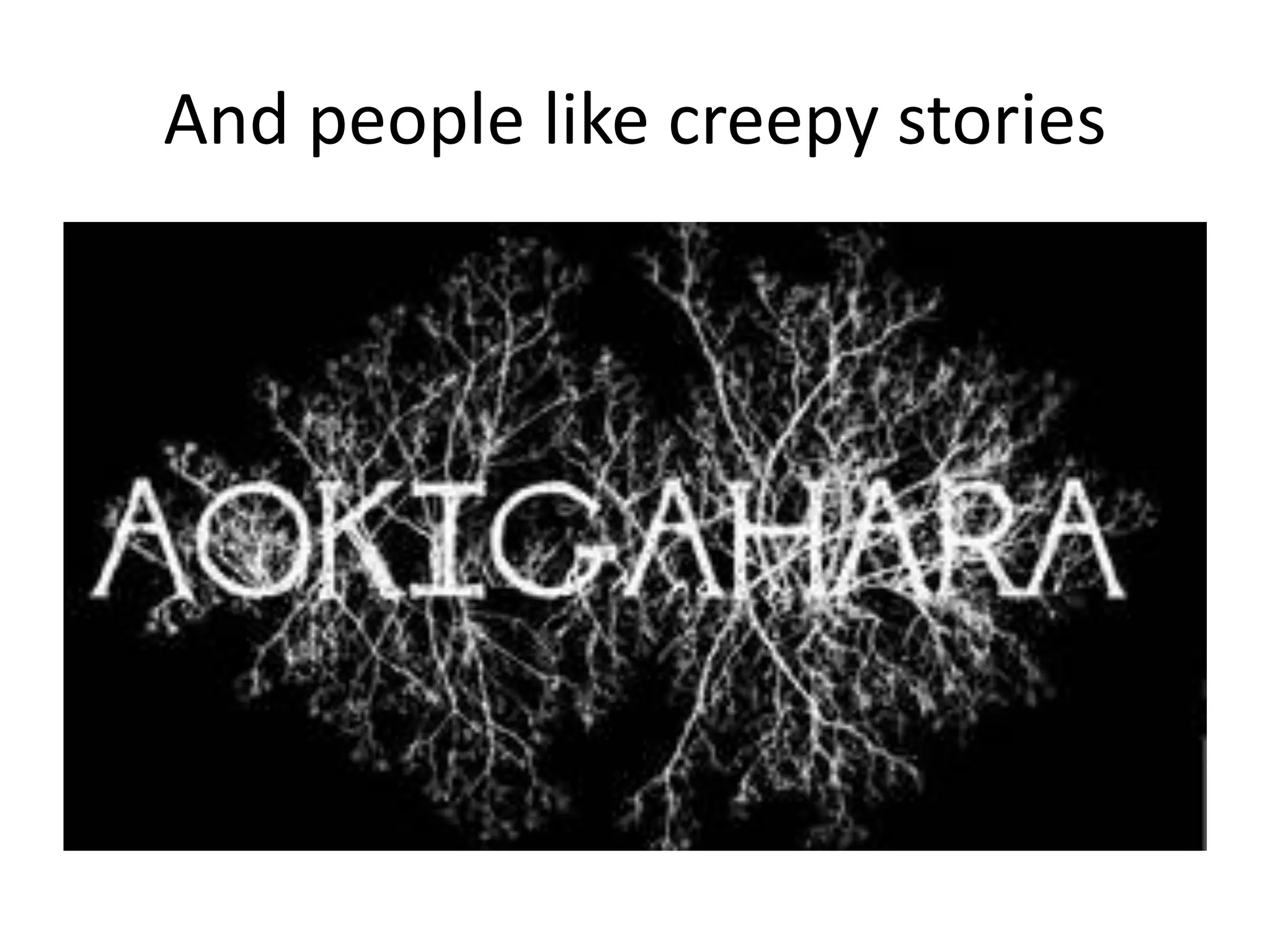 And people like creepy stories
 